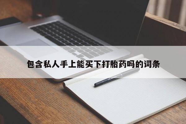 息隐紫竹打胎药流产药包含私人手上能买下打胎药吗的词条