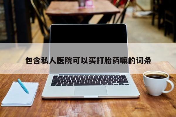 息隐紫竹打胎药流产药包含私人医院可以买打胎药嘛的词条