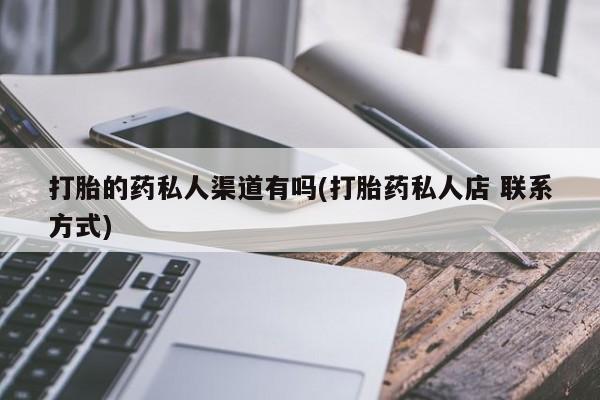 息隐紫竹打胎药流产药打胎的药私人渠道有吗(打胎药私人店 联系方式)