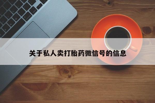 息隐紫竹打胎药流产药关于私人卖打胎药微信号的信息