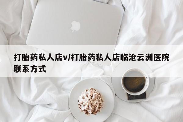 息隐紫竹打胎药流产药打胎药私人店v/打胎药私人店临沧云洲医院联系方式