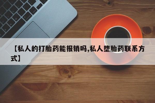 息隐紫竹打胎药流产药【私人的打胎药能报销吗,私人堕胎药联系方式】