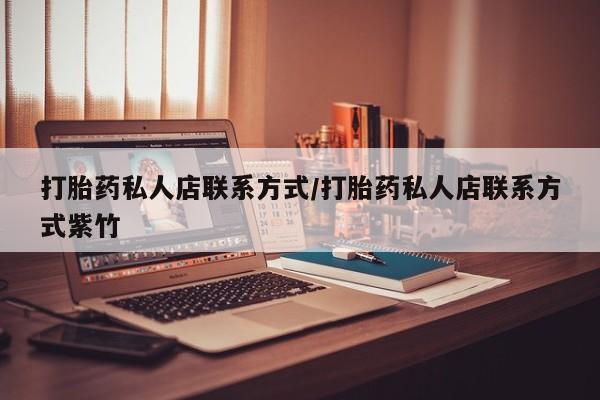 息隐紫竹打胎药流产药打胎药私人店联系方式/打胎药私人店联系方式紫竹