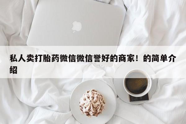 息隐紫竹打胎药流产药私人卖打胎药微信微信誉好的商家！的简单介绍
