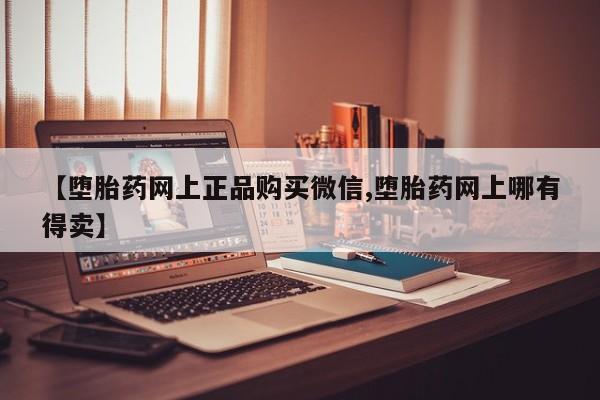 息隐紫竹打胎药流产药【堕胎药网上正品购买微信,堕胎药网上哪有得卖】